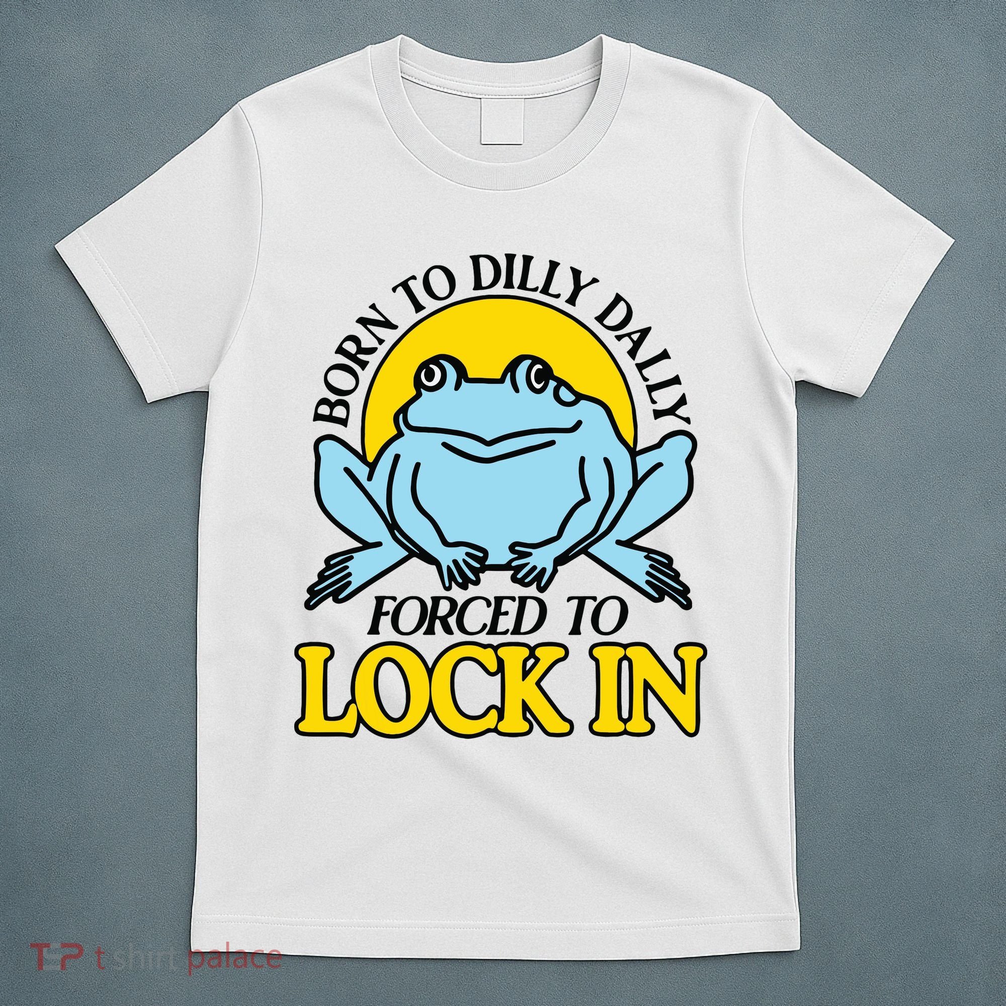 Born To Dilly Dally Forced To Lock In Frog T-Shirt
