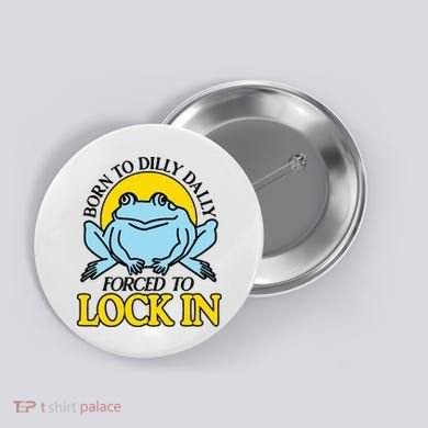 Born To Dilly Dally Forced To Lock In Frog Button