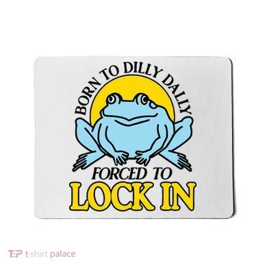 Born To Dilly Dally Forced To Lock In Frog Mousepad