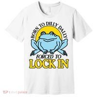 Born To Dilly Dally Forced To Lock In Frog Premium T-Shirt thumb 0