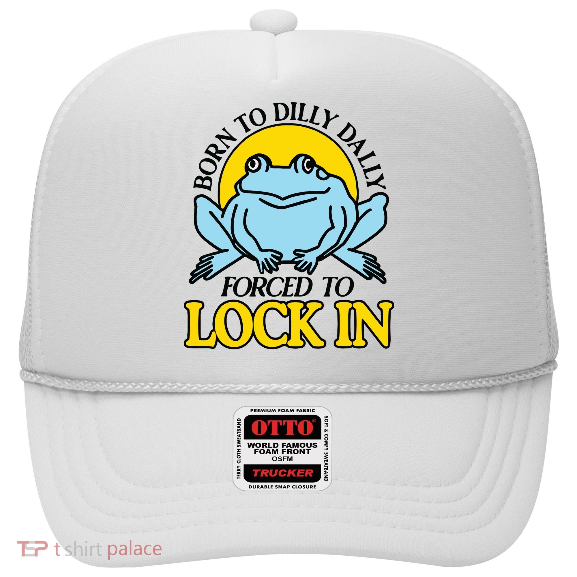 Born To Dilly Dally Forced To Lock In Frog Hat