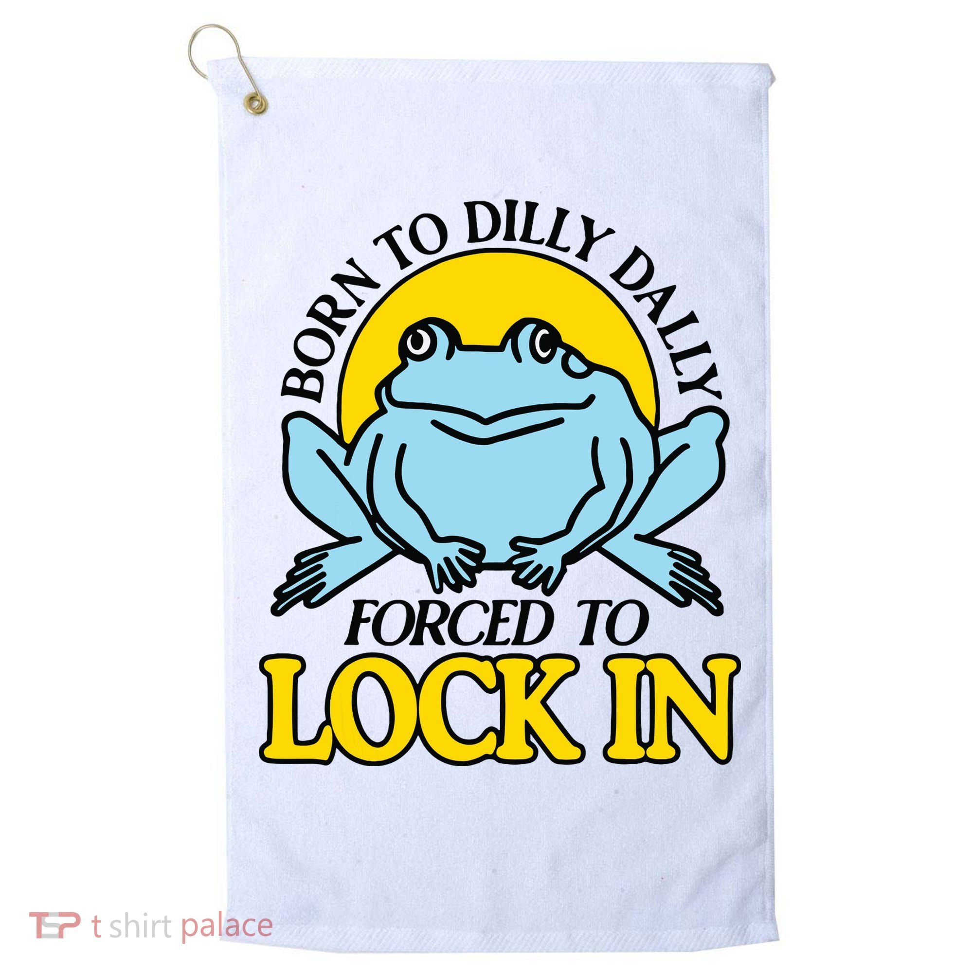 Born To Dilly Dally Forced To Lock In Frog Golf Towel