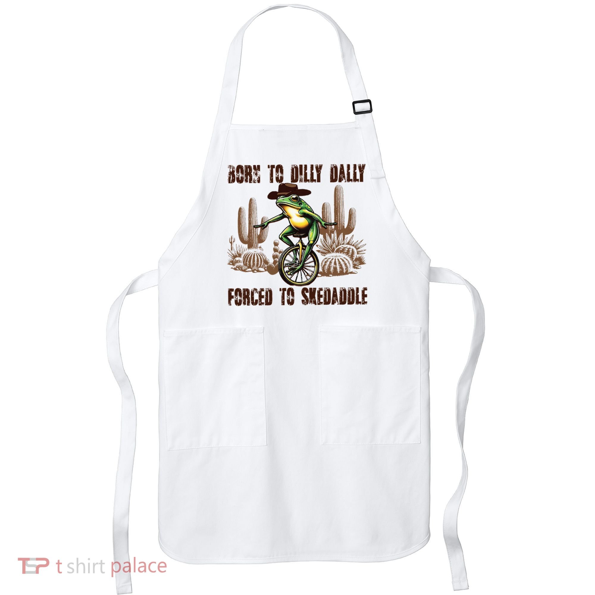 Born To Dilly Dally Forced To Skedaddle Frog Apron