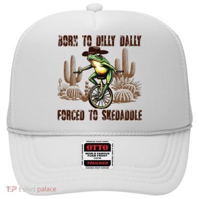 Born To Dilly Dally Forced To Skedaddle Frog Hat