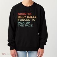 Born To Dilly Dally  Forced To Pick Up The Pace Funny Women's Sweatshirt thumb 0