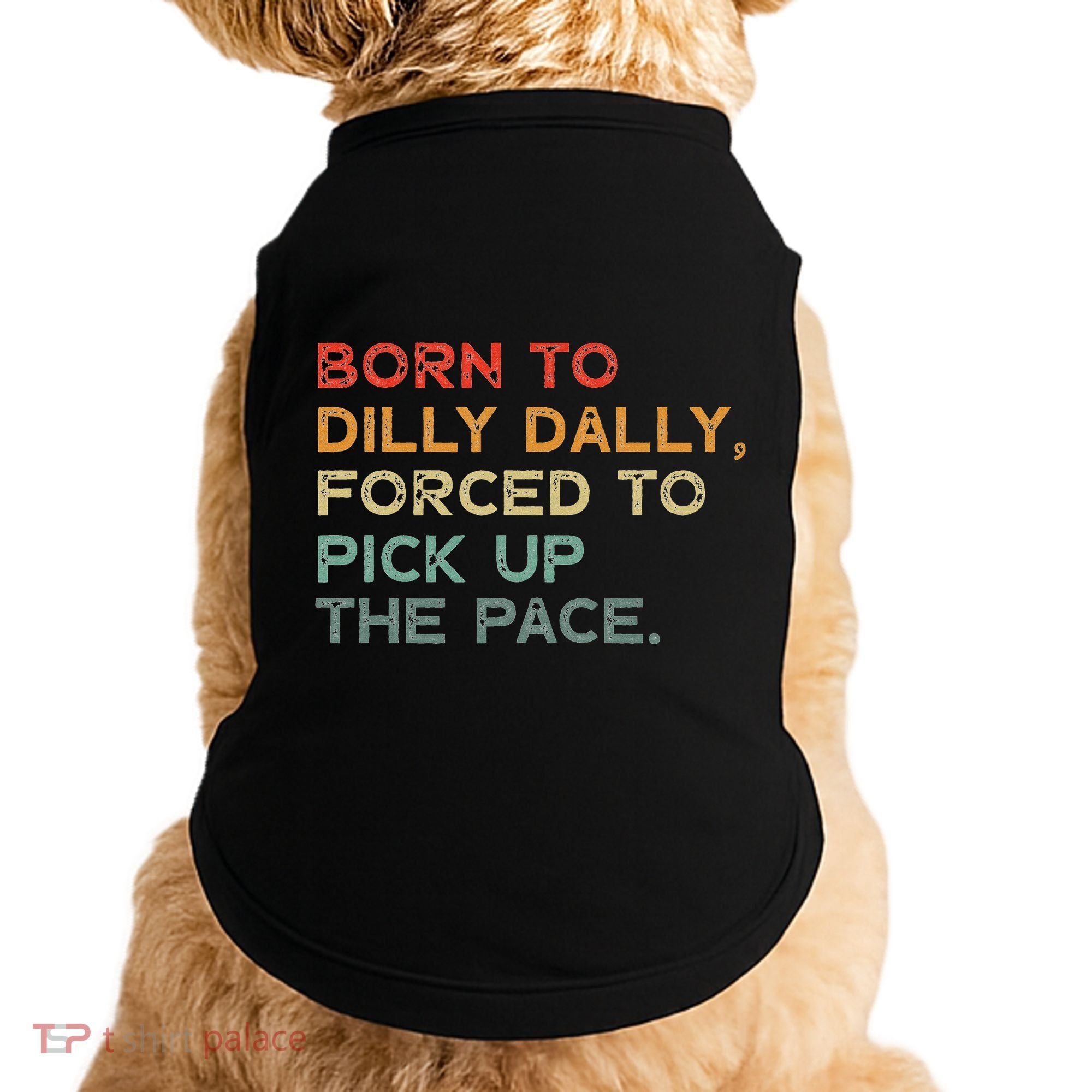Born To Dilly Dally  Forced To Pick Up The Pace Funny Doggie Tank