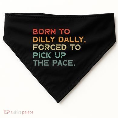 Born To Dilly Dally  Forced To Pick Up The Pace Funny USA-Made Doggie Bandana