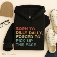 Born To Dilly Dally  Forced To Pick Up The Pace Funny Hoodie thumb 4