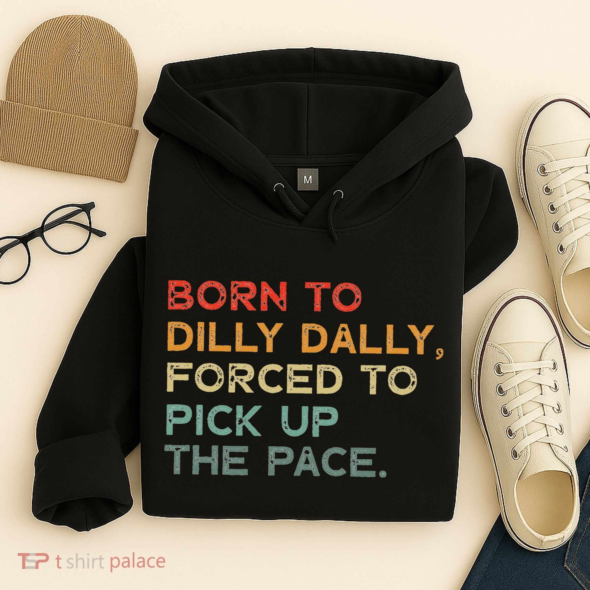 Born To Dilly Dally  Forced To Pick Up The Pace Funny Hoodie