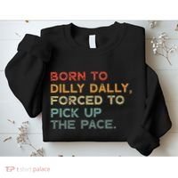 Born To Dilly Dally  Forced To Pick Up The Pace Funny Sweatshirt thumb 2