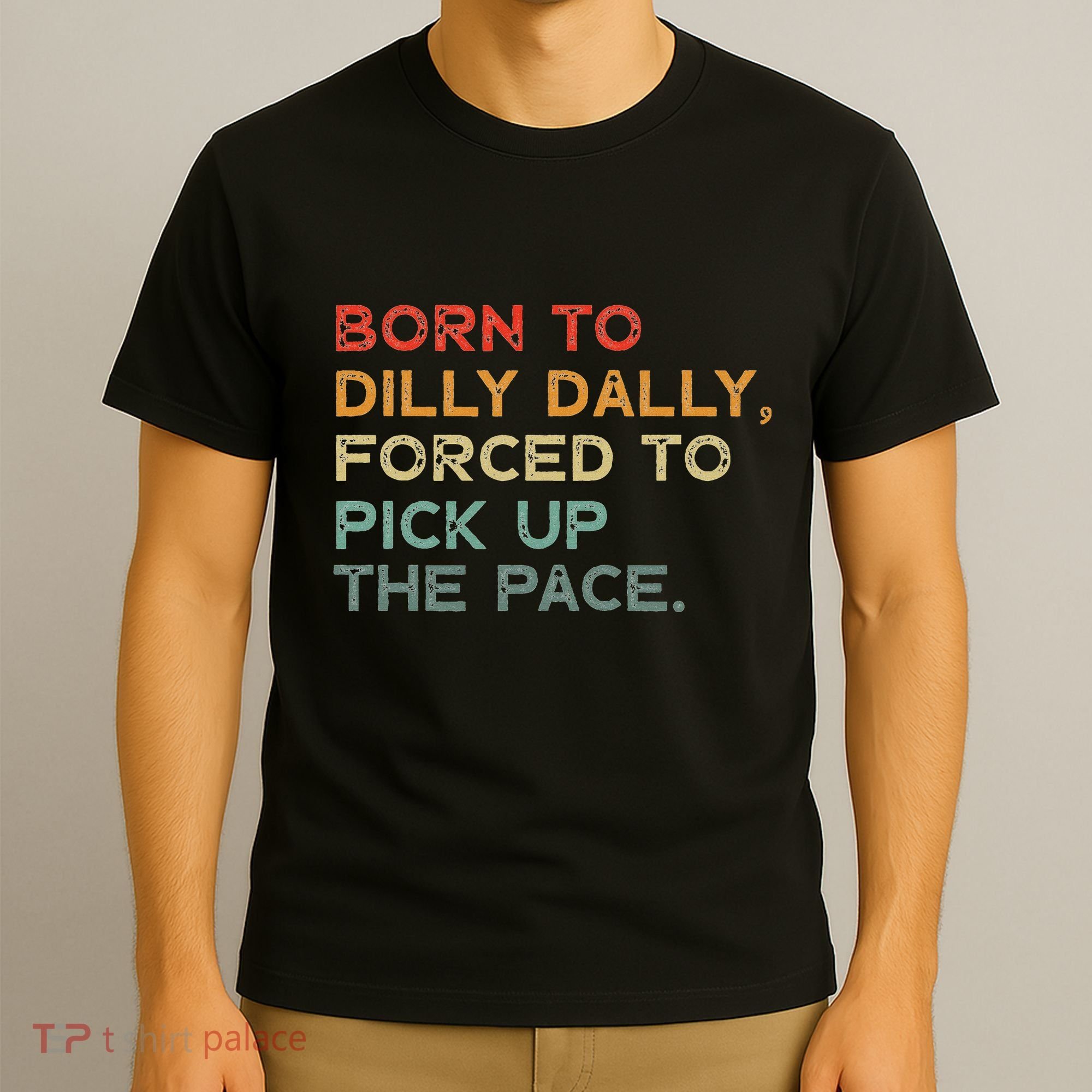 Born To Dilly Dally  Forced To Pick Up The Pace Funny T-Shirt