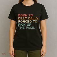 Born To Dilly Dally  Forced To Pick Up The Pace Funny T-Shirt thumb 4
