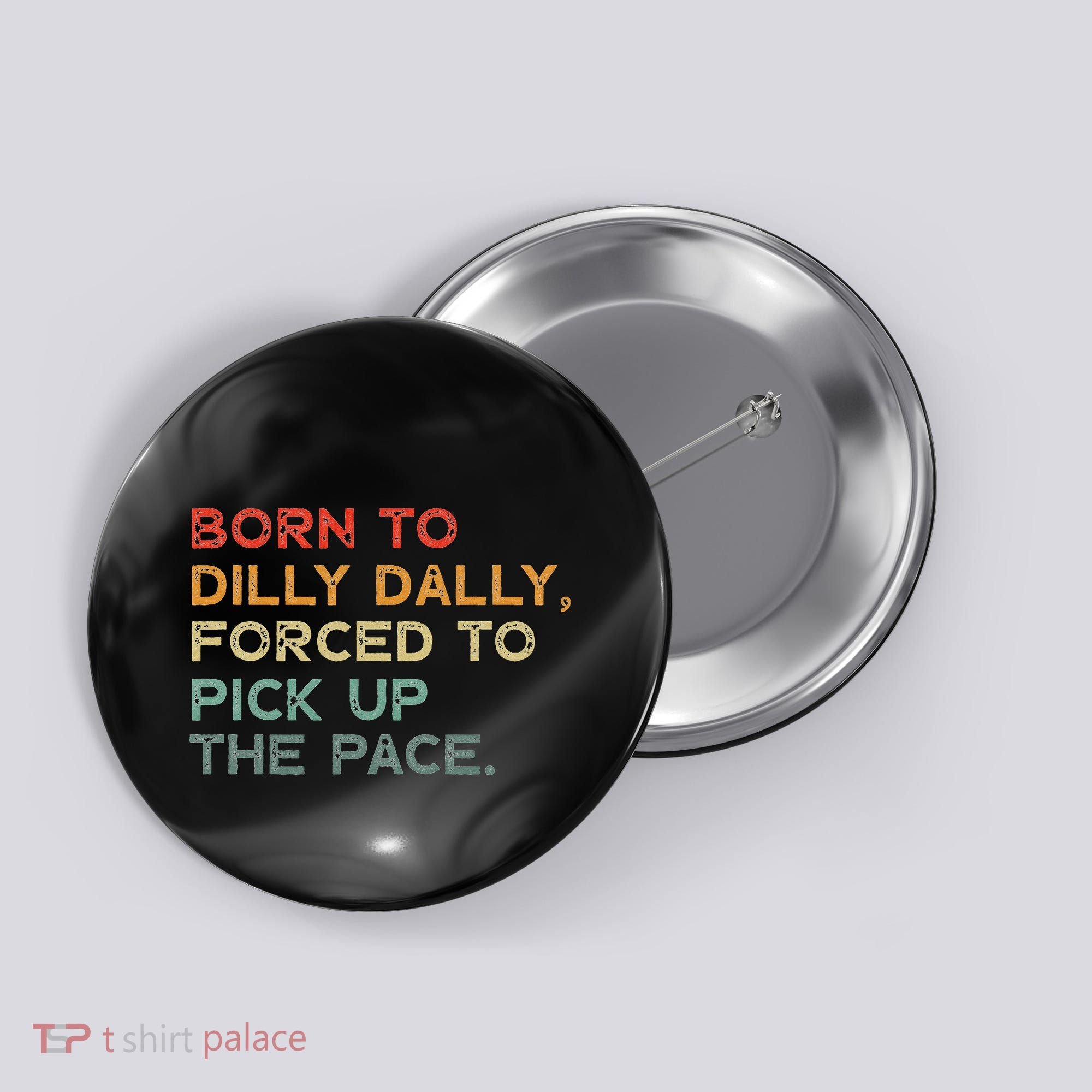 Born To Dilly Dally  Forced To Pick Up The Pace Funny Button