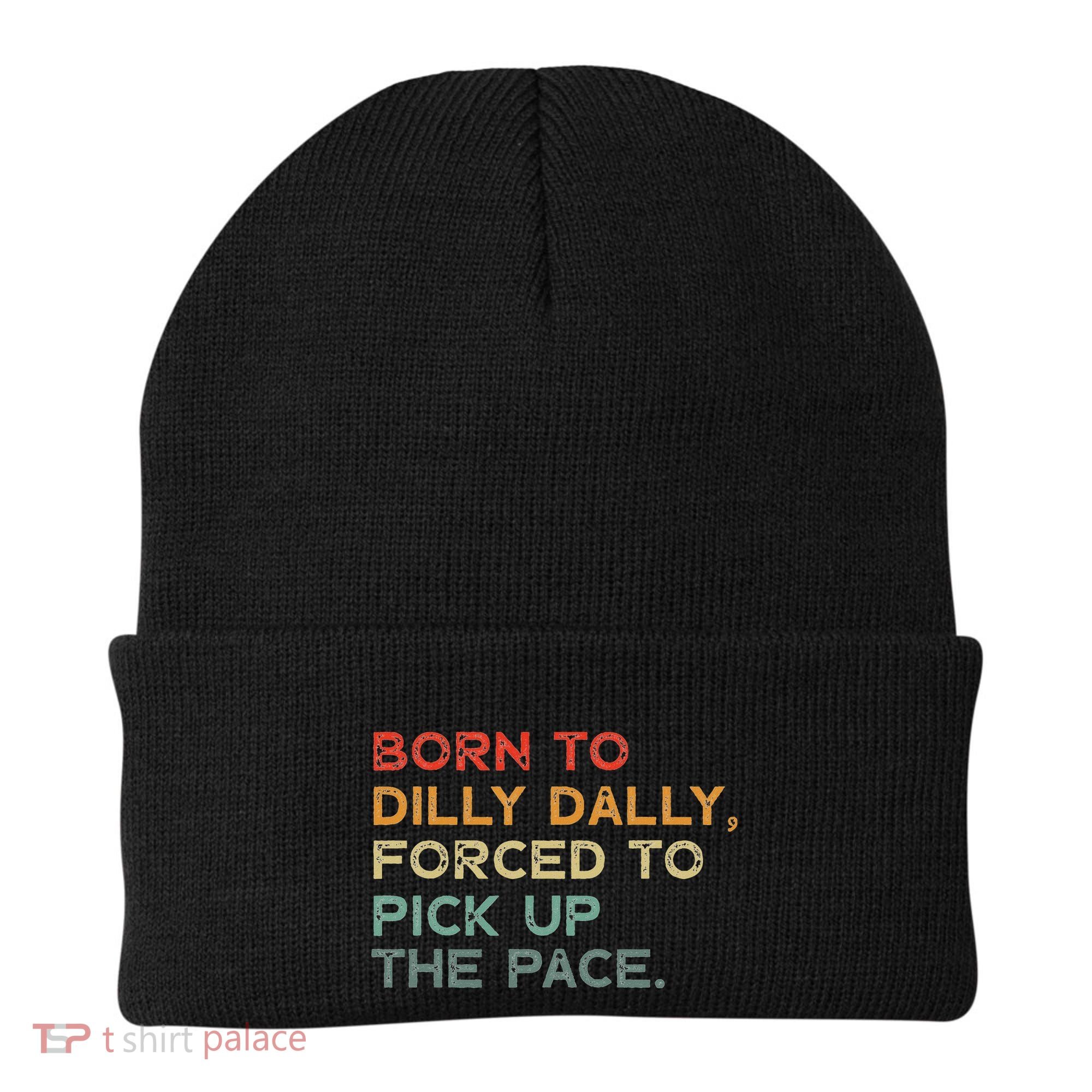 Born To Dilly Dally  Forced To Pick Up The Pace Funny Beanie
