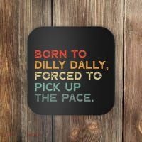 Born To Dilly Dally  Forced To Pick Up The Pace Funny Coaster thumb 0