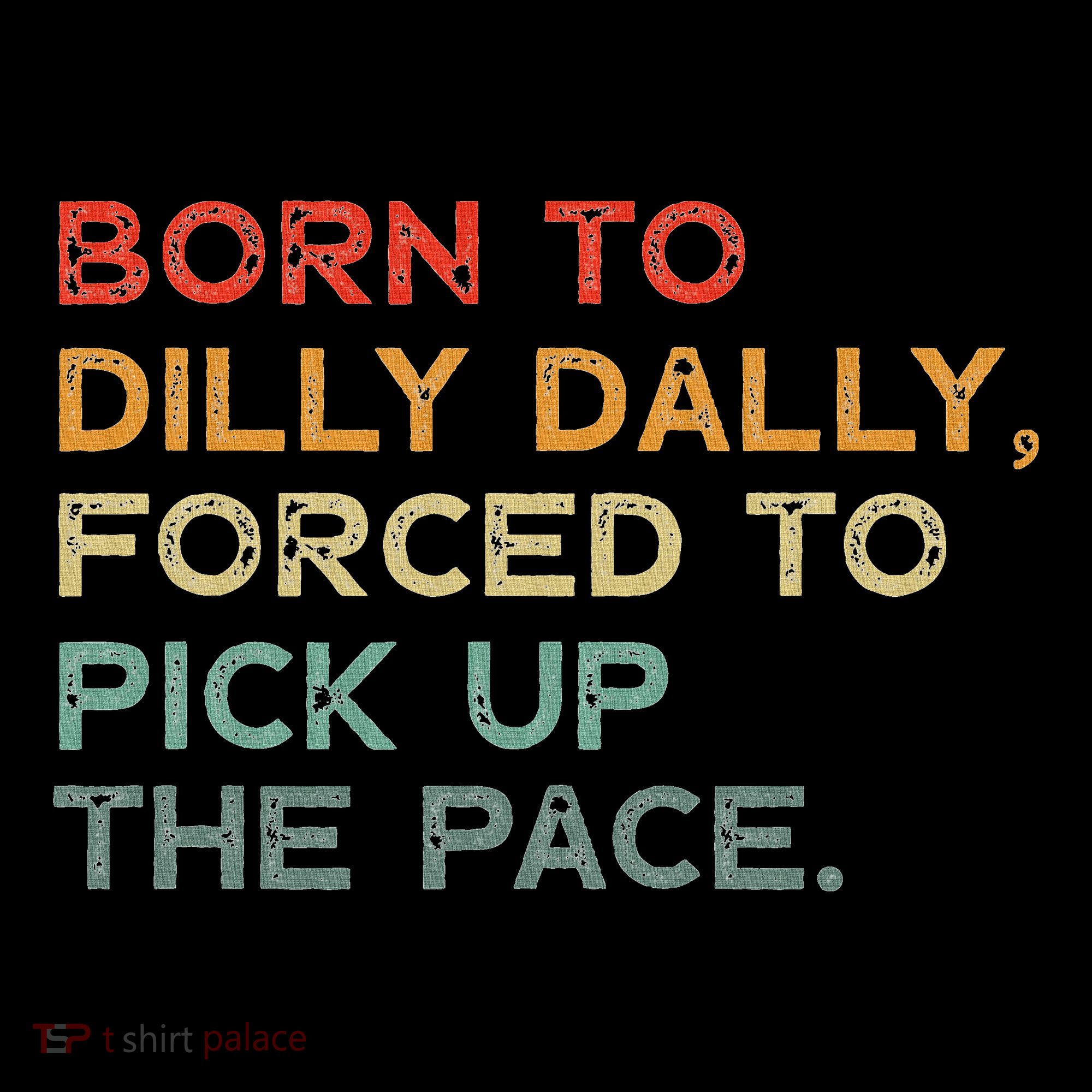 Born To Dilly Dally  Forced To Pick Up The Pace Funny Women's Hoodie