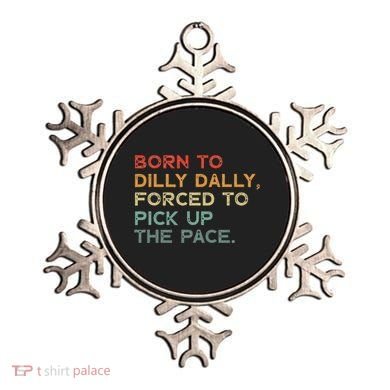 Born To Dilly Dally  Forced To Pick Up The Pace Funny Ornament