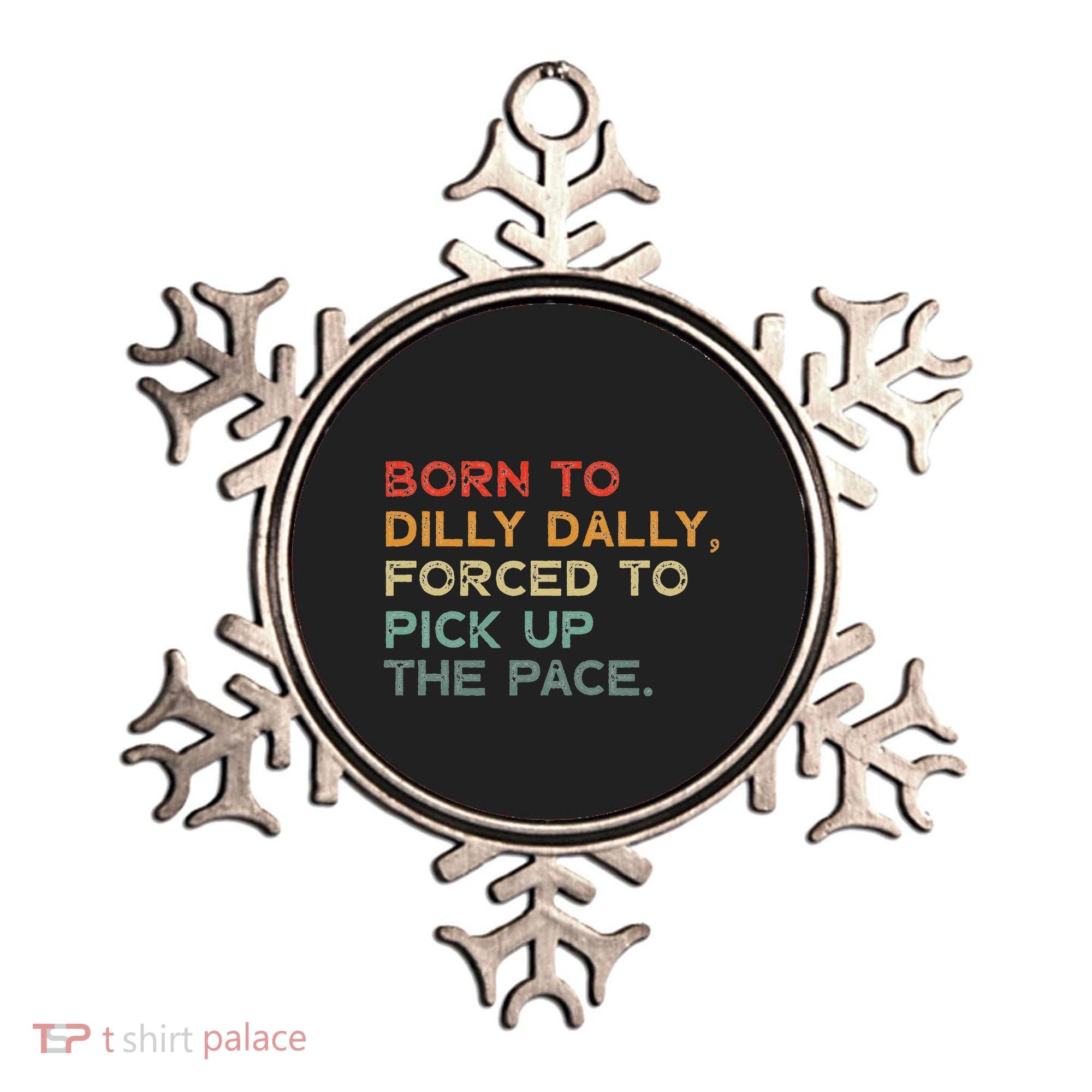 Born To Dilly Dally  Forced To Pick Up The Pace Funny Ornament
