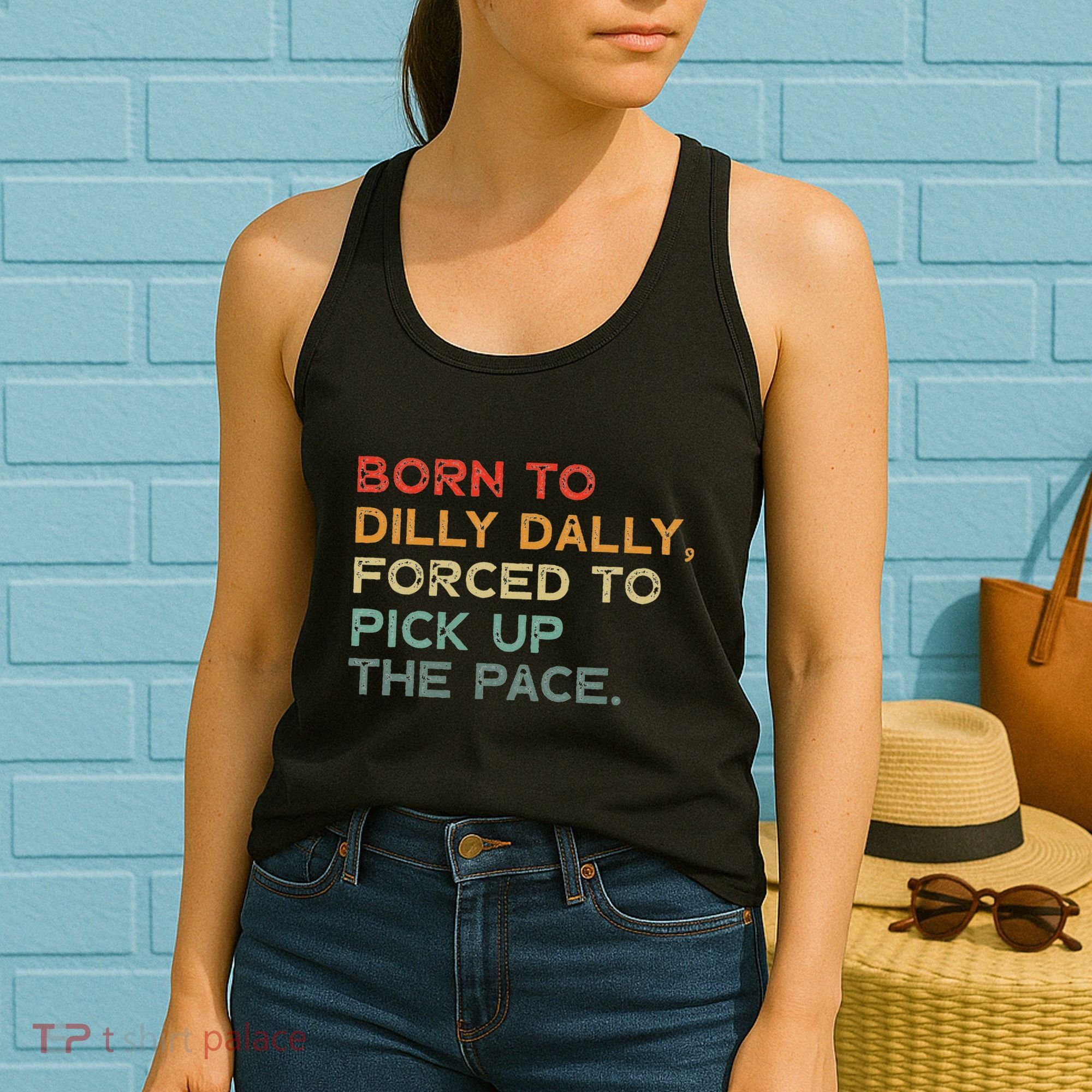 Born To Dilly Dally  Forced To Pick Up The Pace Funny Women's Tank Top