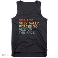 Born To Dilly Dally  Forced To Pick Up The Pace Funny Tank Top thumb 0
