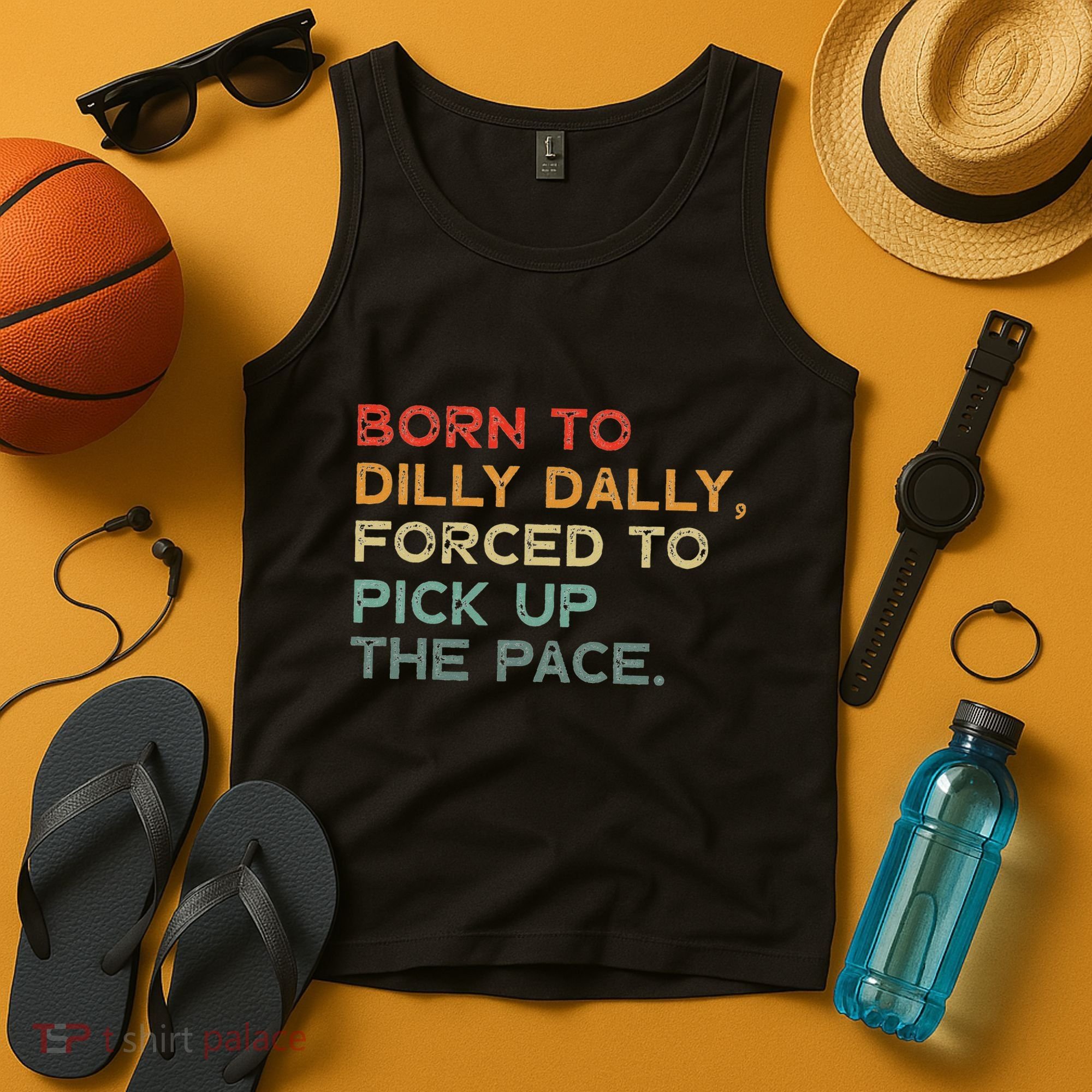 Born To Dilly Dally  Forced To Pick Up The Pace Funny Tank Top