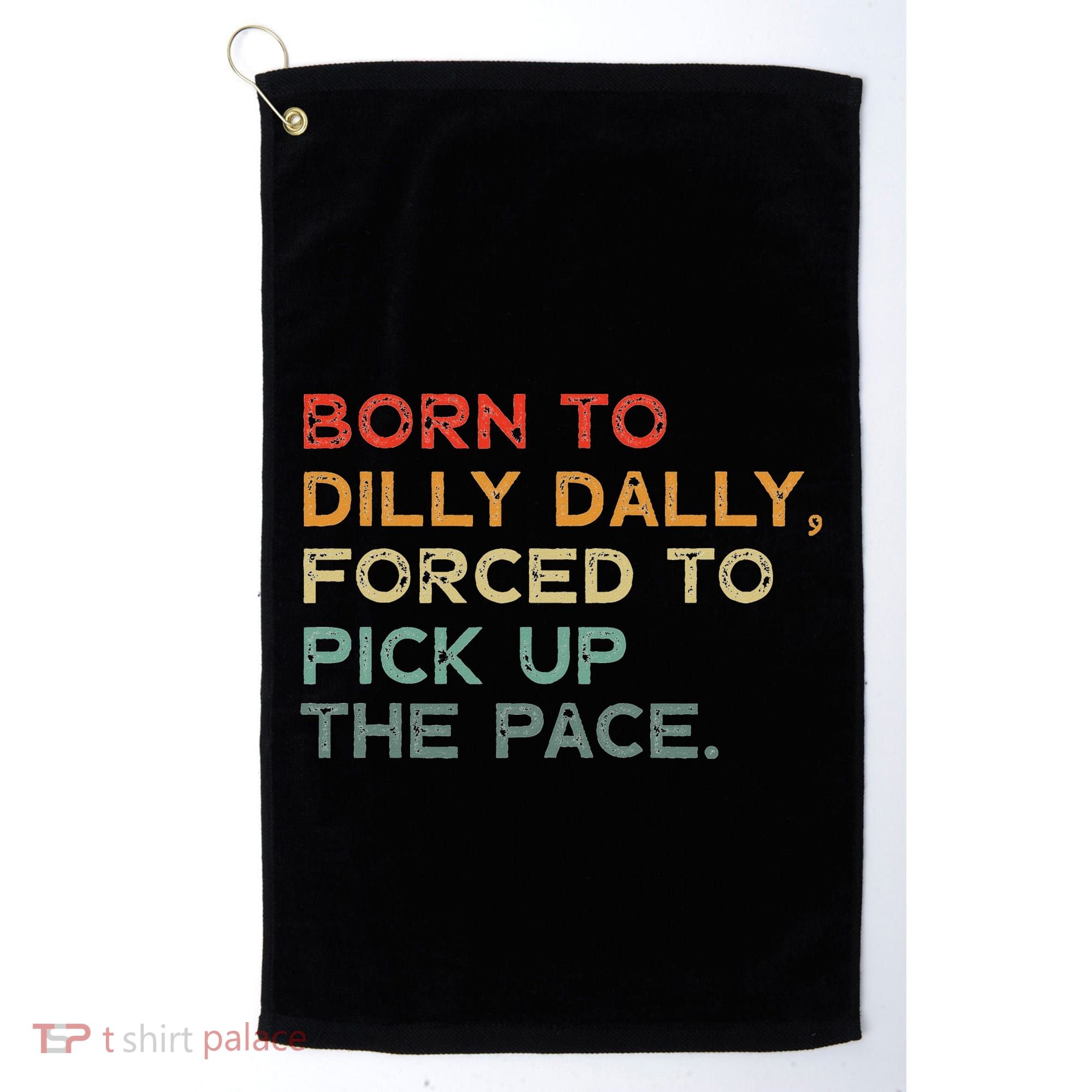 Born To Dilly Dally  Forced To Pick Up The Pace Funny Golf Towel