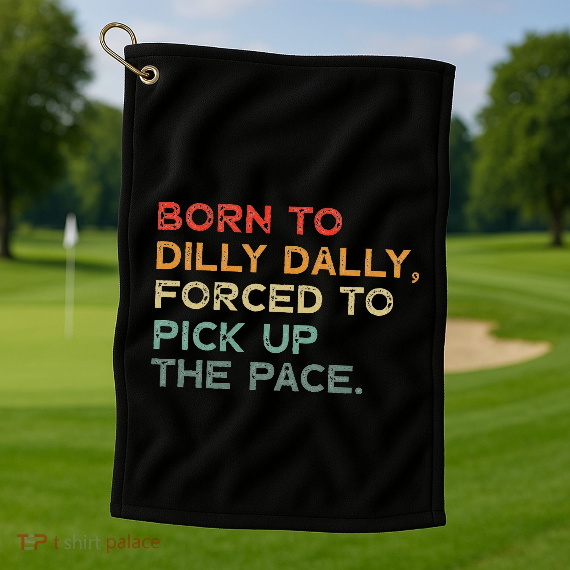 Born To Dilly Dally  Forced To Pick Up The Pace Funny Golf Towel