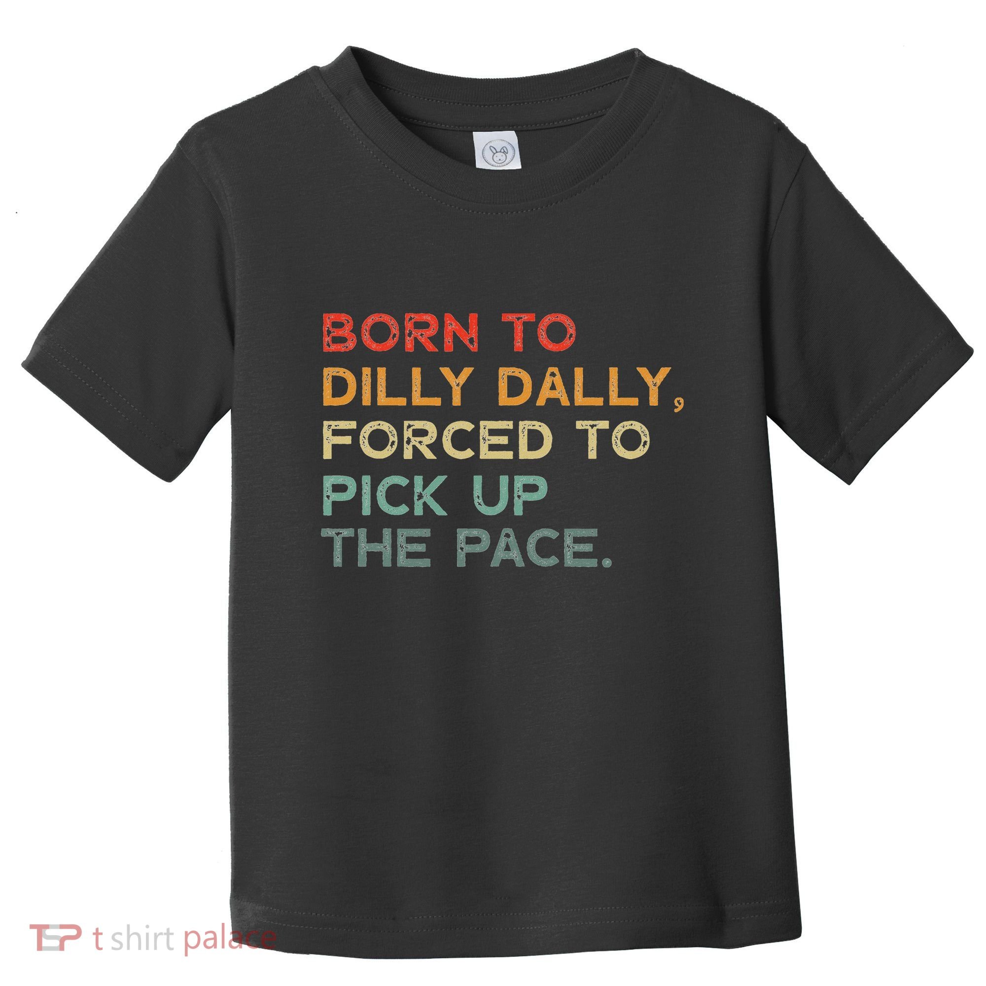 Born To Dilly Dally  Forced To Pick Up The Pace Funny Toddler T-Shirt