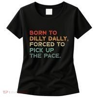 Born To Dilly Dally  Forced To Pick Up The Pace Funny Women's T-Shirt thumb 0
