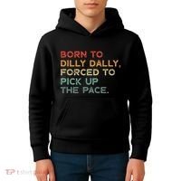 Born To Dilly Dally  Forced To Pick Up The Pace Funny Kids Hoodie thumb 4