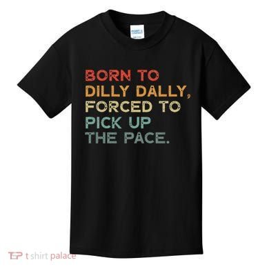 Born To Dilly Dally  Forced To Pick Up The Pace Funny Kids T-Shirt