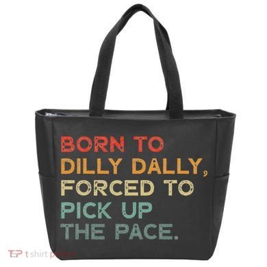 Born To Dilly Dally  Forced To Pick Up The Pace Funny Tote Bag