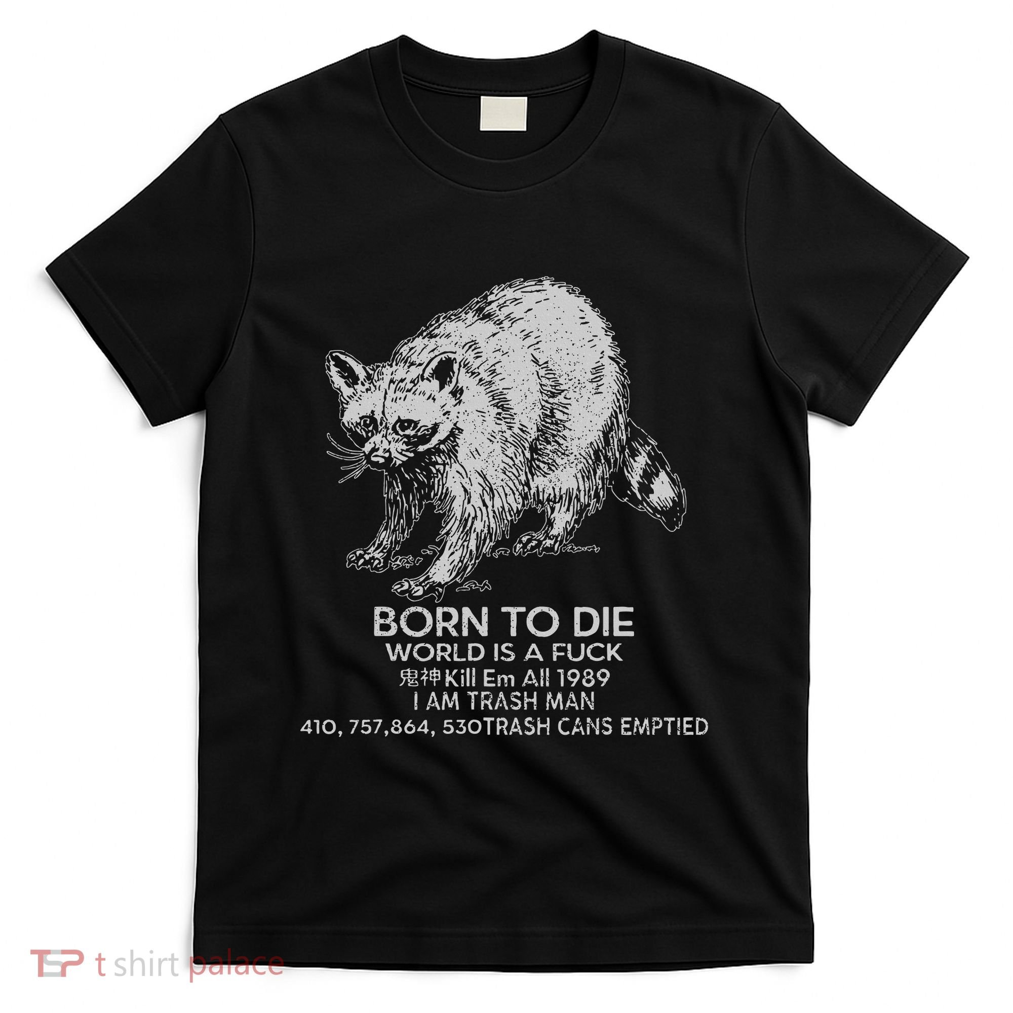 Born To Die World Is A Fu Kill Em All 1989 I Am Trash Man T-Shirt