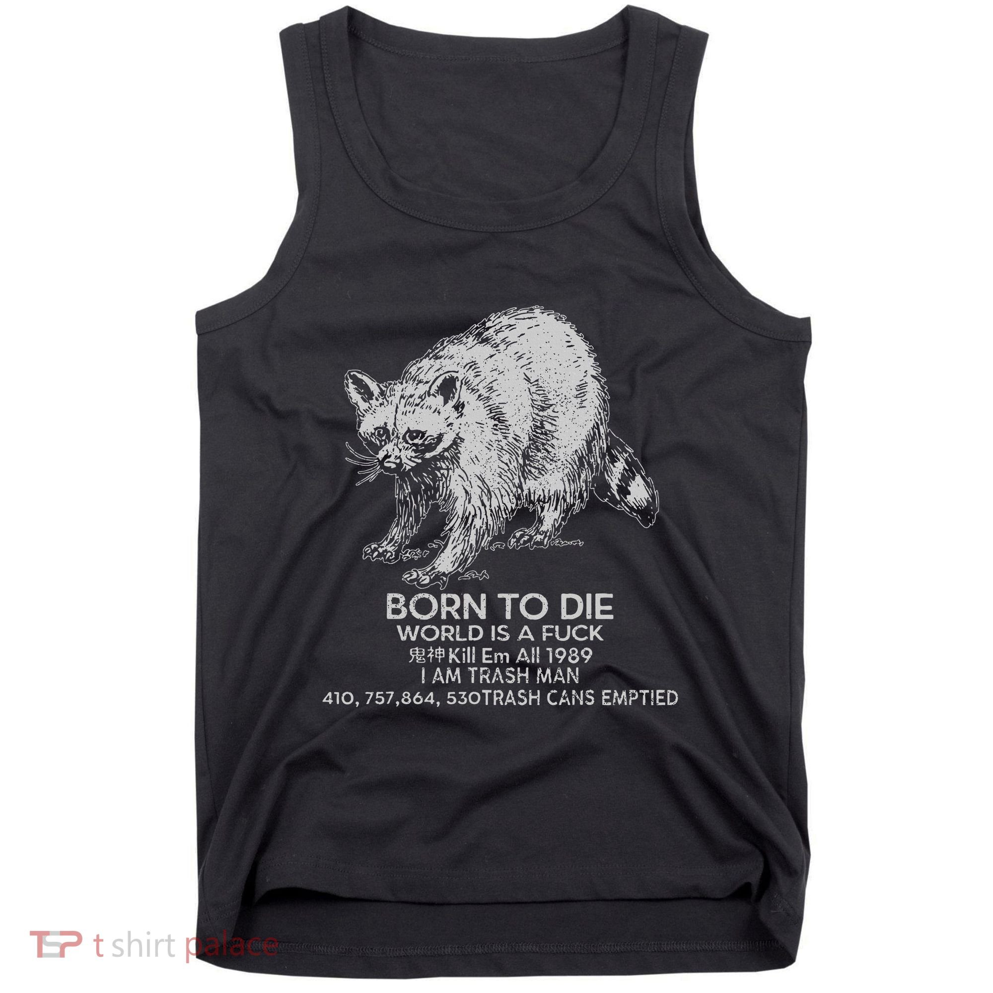 Born To Die World Is A Fu Kill Em All 1989 I Am Trash Man Tank Top