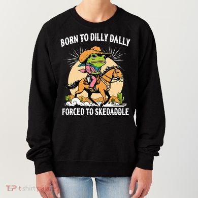 Born To Dilly Dally Forced To Skedaddle Women's Sweatshirt