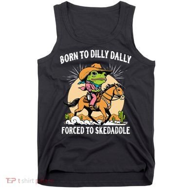 Born To Dilly Dally Forced To Skedaddle Tank Top