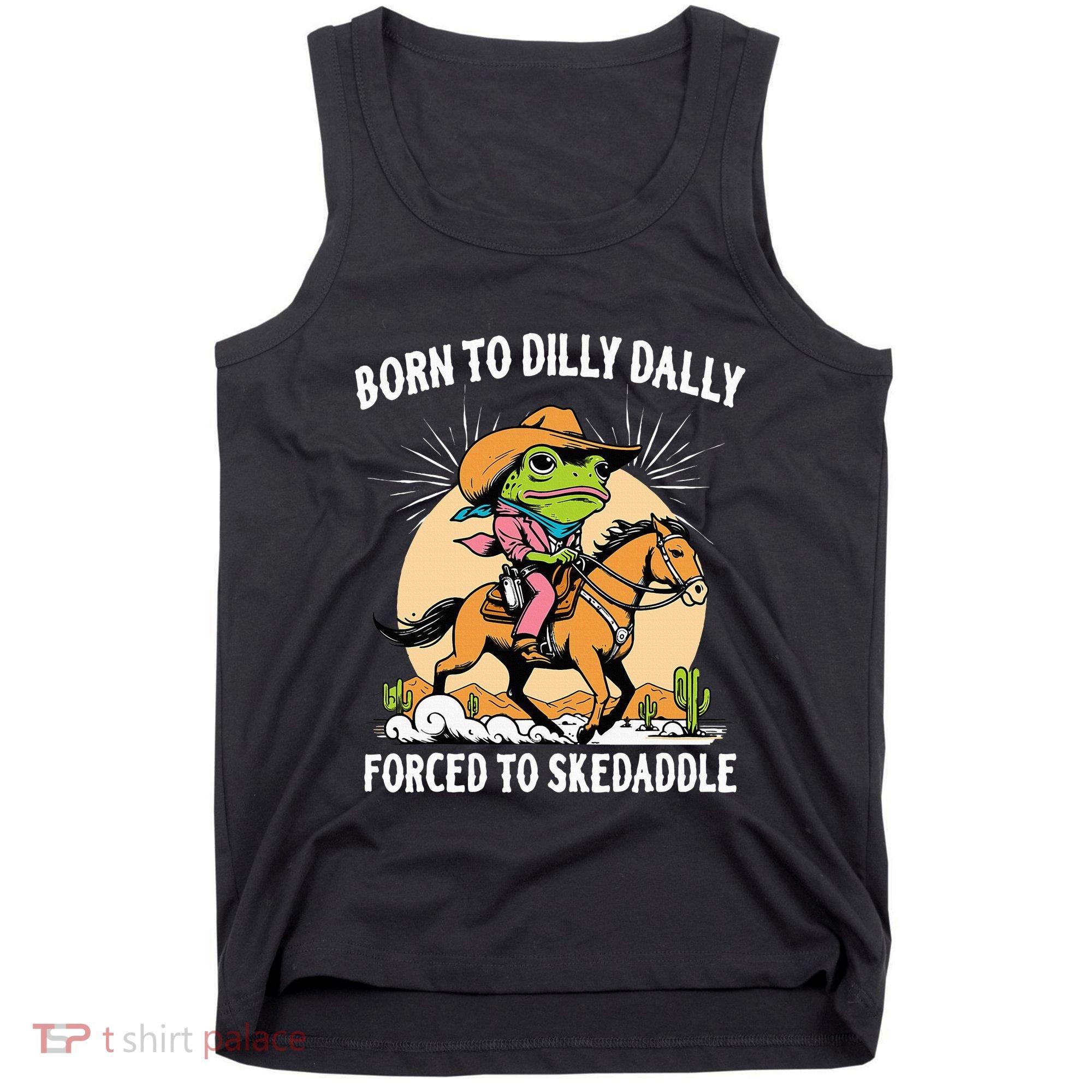 Born To Dilly Dally Forced To Skedaddle Tank Top