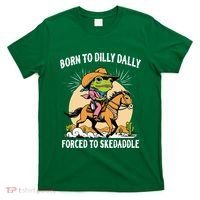 Born To Dilly Dally Forced To Skedaddle T-Shirt thumb 0