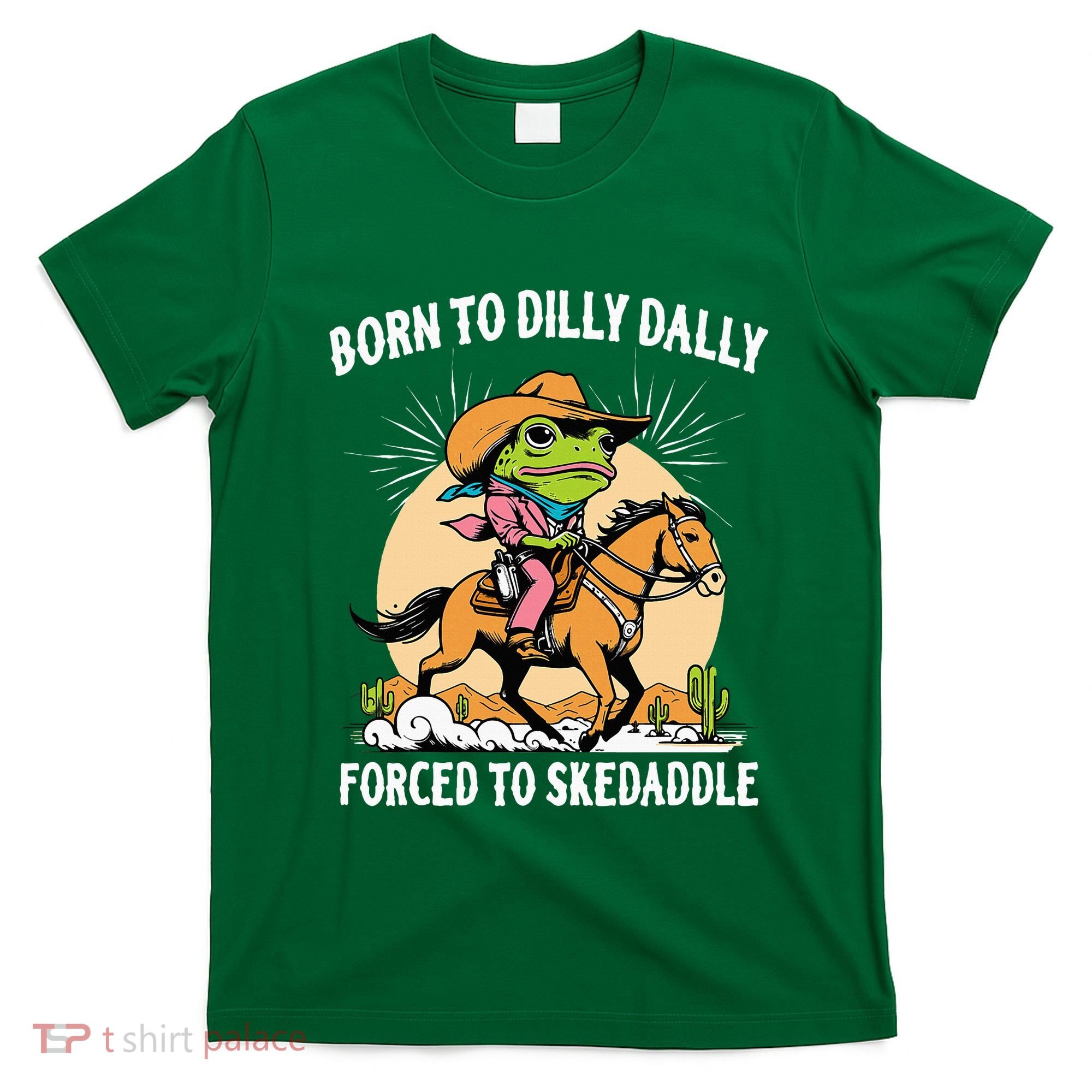 Born To Dilly Dally Forced To Skedaddle T-Shirt