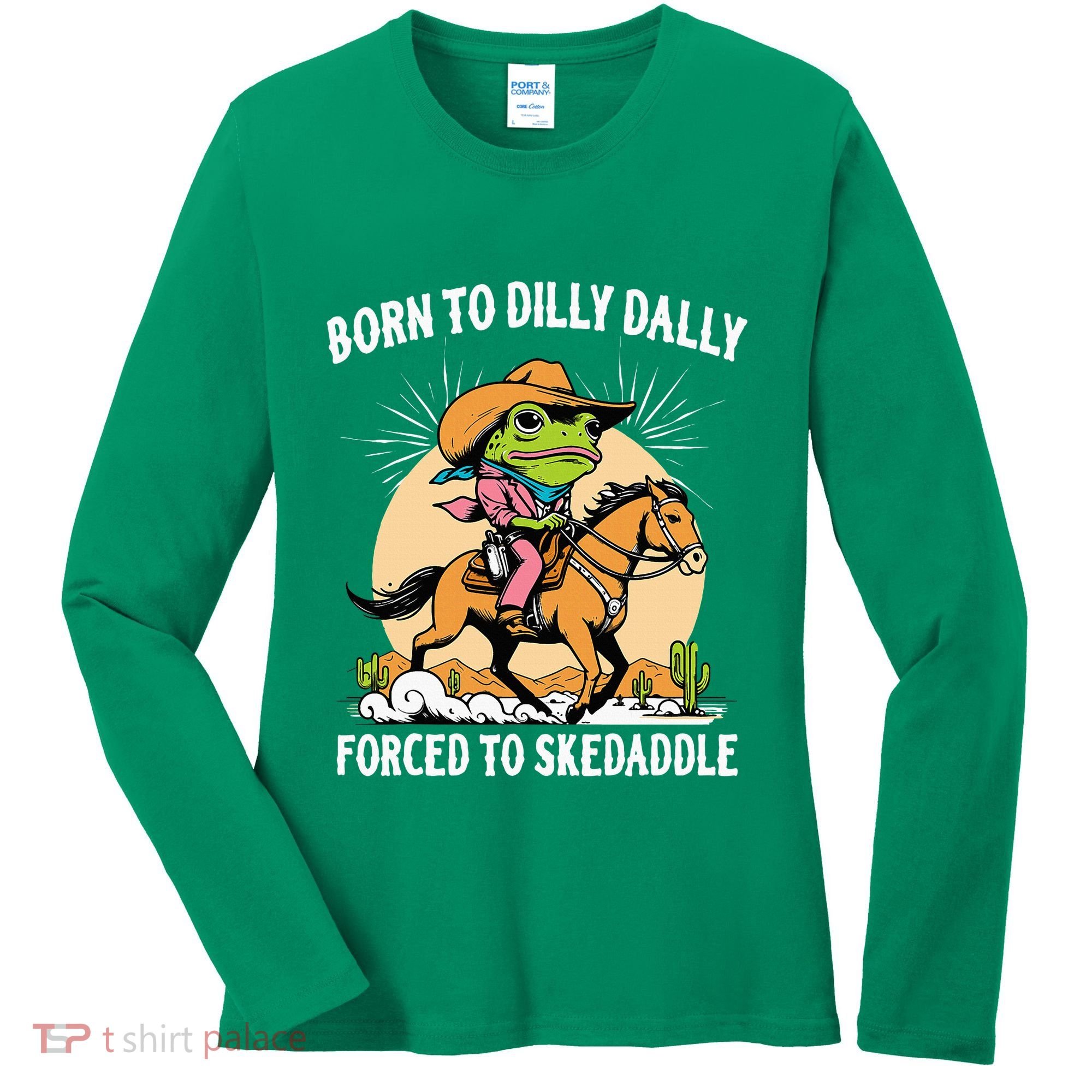Born To Dilly Dally Forced To Skedaddle Women's Long Sleeve Shirt