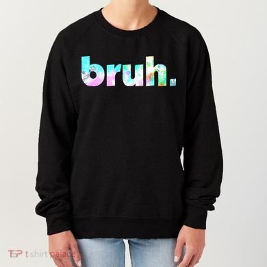Bruh Tie Dye Brah Bro Dude Greeting Slang Funny Meme Saying Women's Sweatshirt