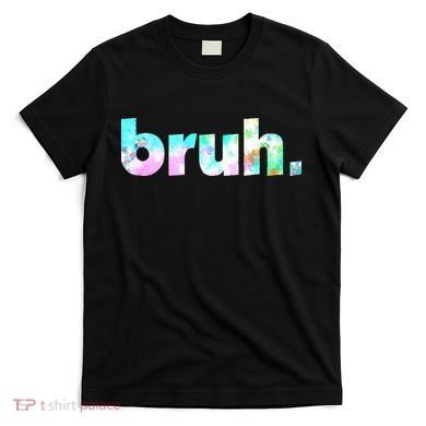 Bruh Tie Dye Brah Bro Dude Greeting Slang Funny Meme Saying T-Shirt
