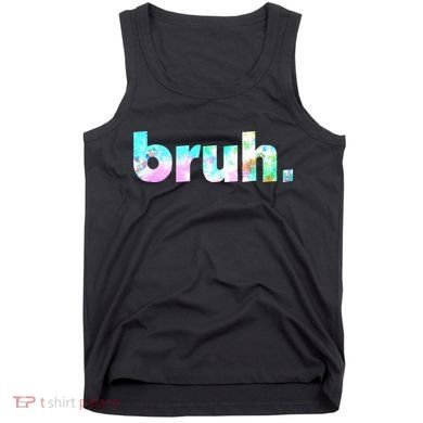 Bruh Tie Dye Brah Bro Dude Greeting Slang Funny Meme Saying Tank Top