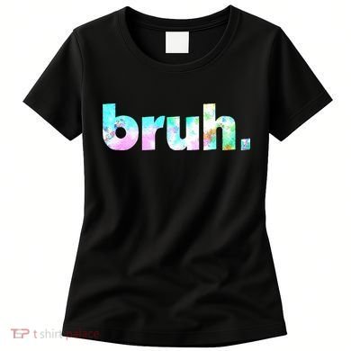 Bruh Tie Dye Brah Bro Dude Greeting Slang Funny Meme Saying Women's T-Shirt