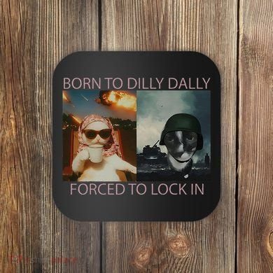 Born To Dilly Dally Forced To Lock In Cat Meme Coaster