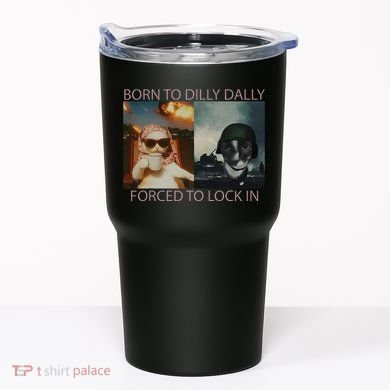 Born To Dilly Dally Forced To Lock In Cat Meme Tumbler