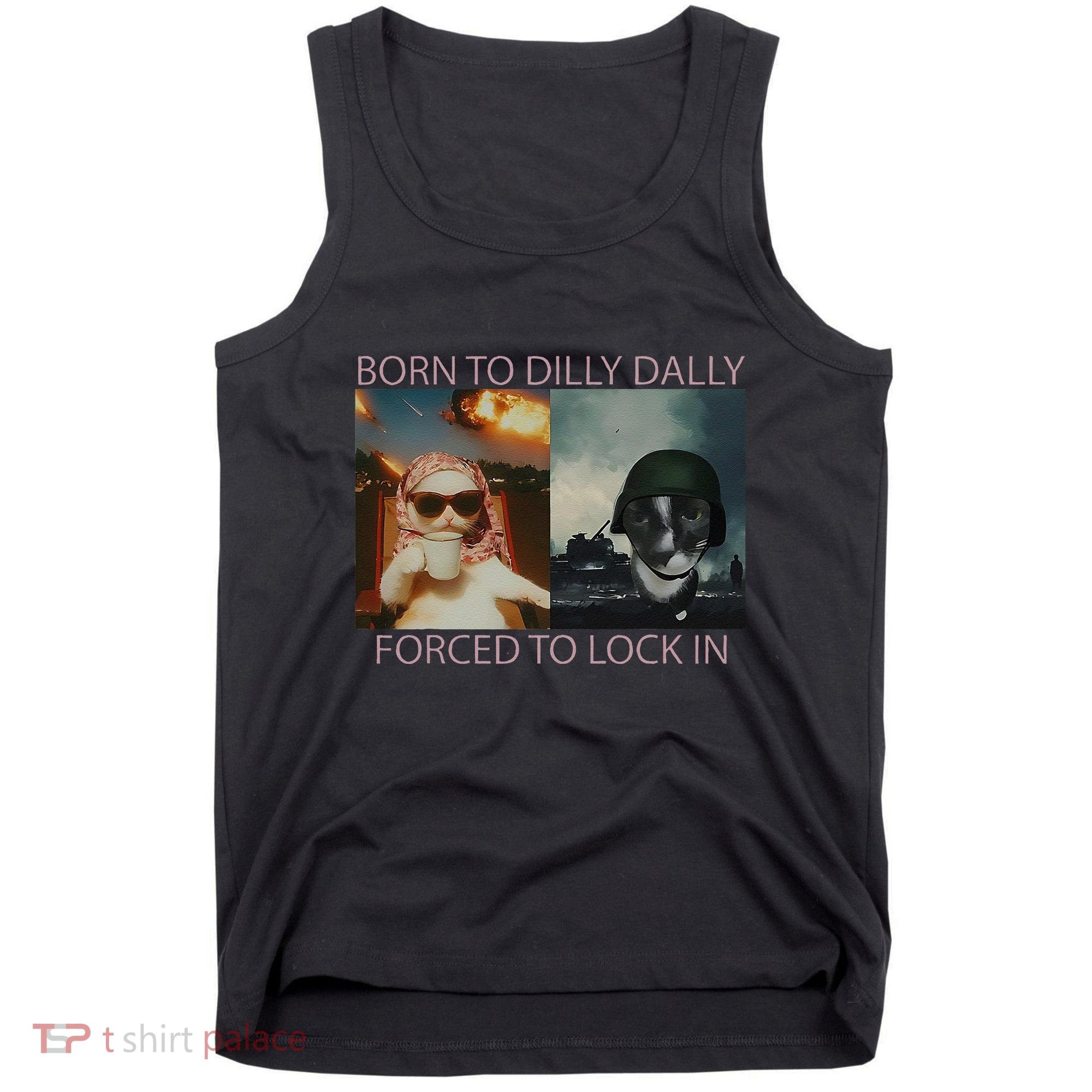 Born To Dilly Dally Forced To Lock In Cat Meme Tank Top