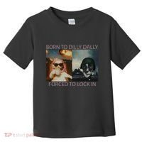 Born To Dilly Dally Forced To Lock In Cat Meme Toddler T-Shirt thumb 0