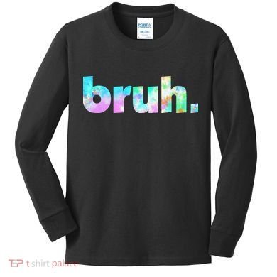 Bruh Tie Dye Brah Bro Dude Greeting Slang Funny Meme Saying  Kids Long Sleeve Shirt