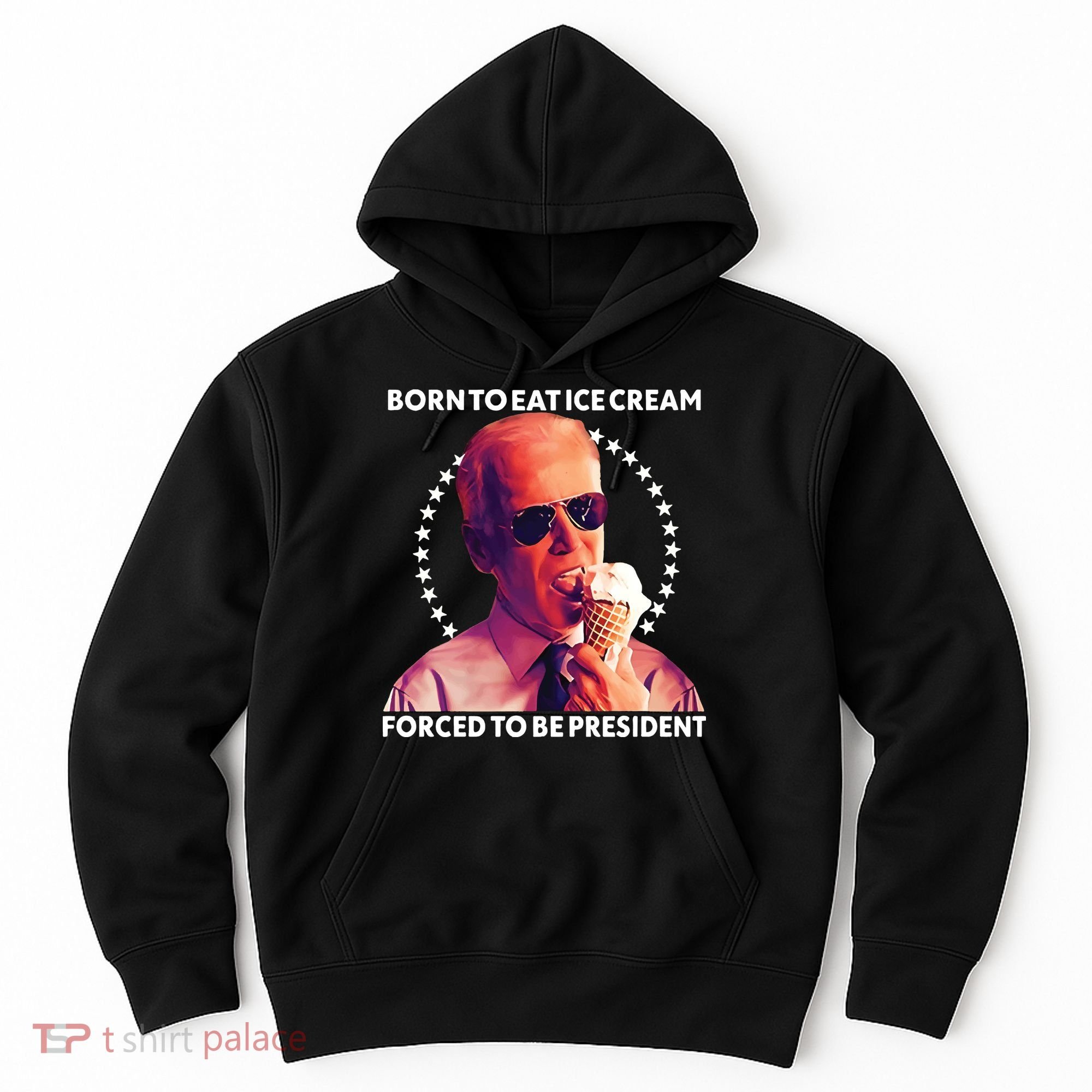 Born To Eat Ice Cream Forced To Be President Hoodie